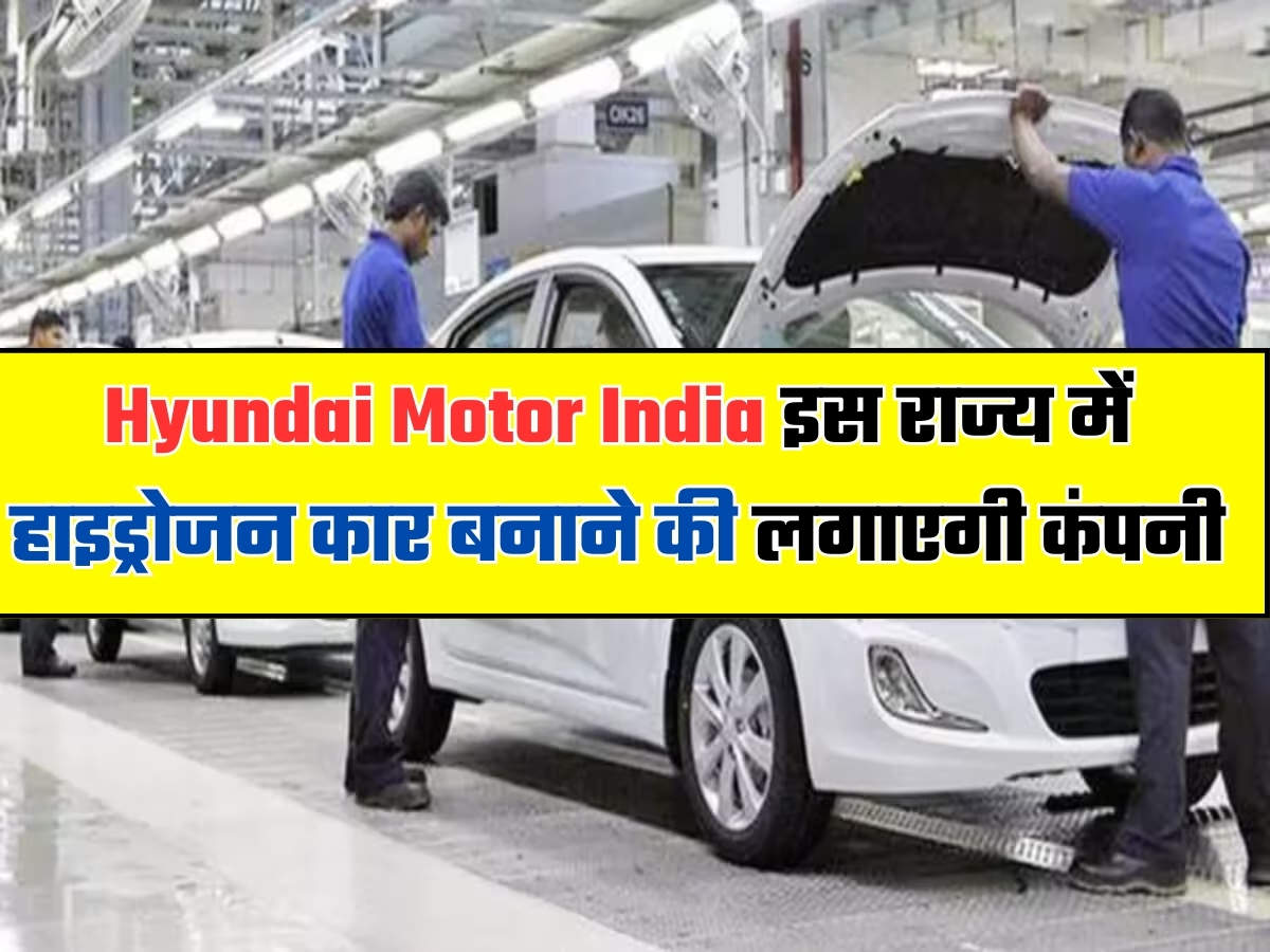 Hyundai Motor India इस राज्य में हाइड्रोजन कार बनाने की लगाएगी कंपनी ...