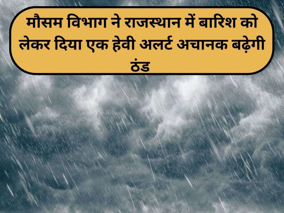 Weather Update: मौसम विभाग ने राजस्थान में बारिश को लेकर दिया एक हेवी अलर्ट अचानक बढ़ेगी ठंड 