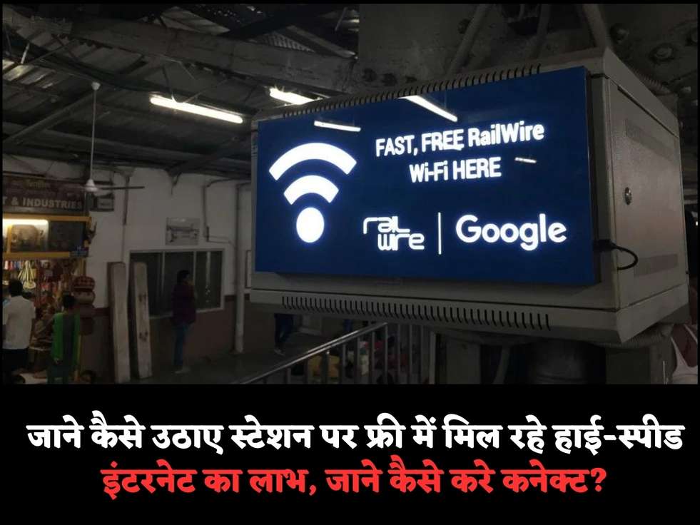 जाने कैसे उठाए स्‍टेशन पर फ्री में मिल रहे हाई-स्पीड इंटरनेट का लाभ, जाने कैसे करे कनेक्ट?