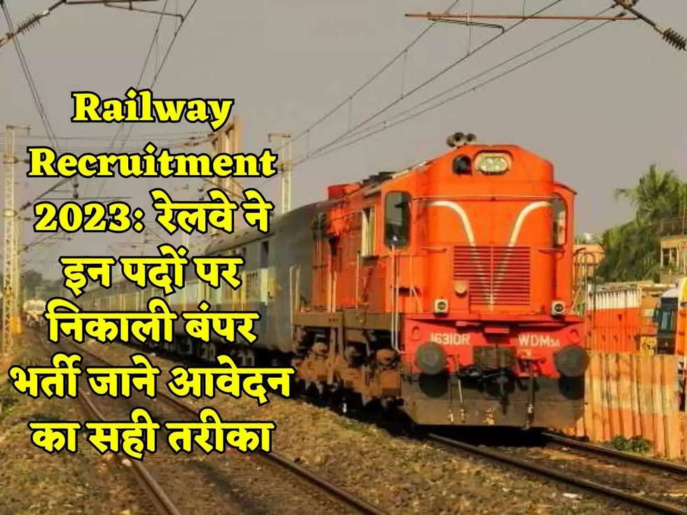 Railway Recruitment 2023: रेलवे ने इन पदों पर निकाली बंपर भर्ती जाने आवेदन का सही तरीका