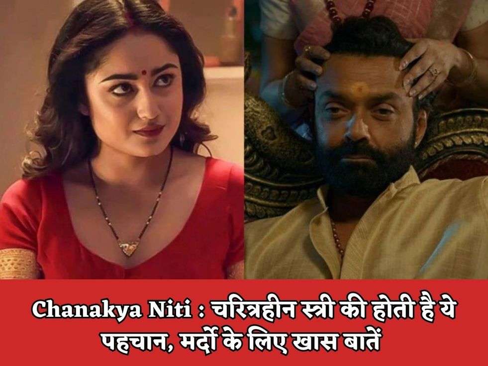 Chanakya Niti : चरित्रहीन स्त्री की होती है ये पहचान, मर्दो के लिए खास बातें 