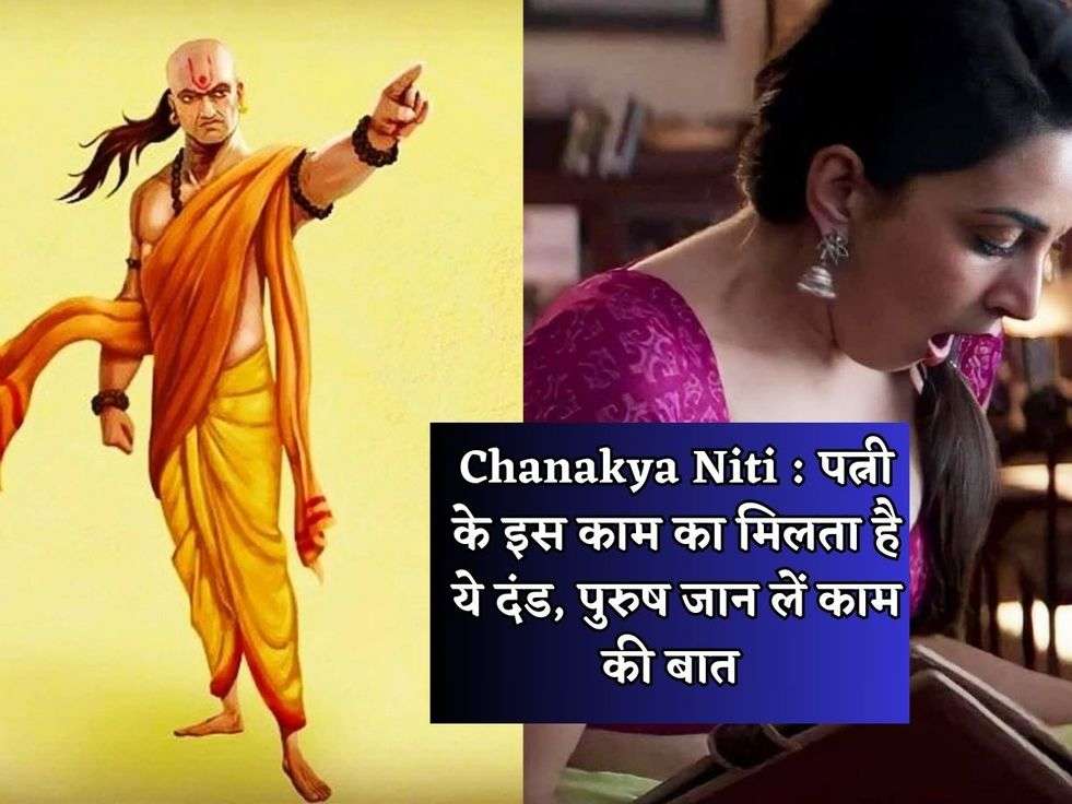 Chanakya Niti : पत्नी के इस काम का मिलता है ये दंड, पुरुष जान लें काम की बात 