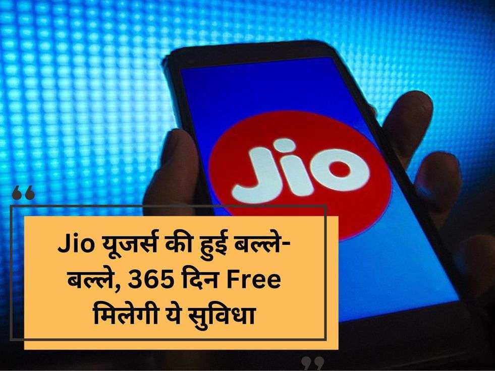 Jio यूजर्स की हुई बल्ले-बल्ले, 365 दिन Free मिलेगी ये सुविधा