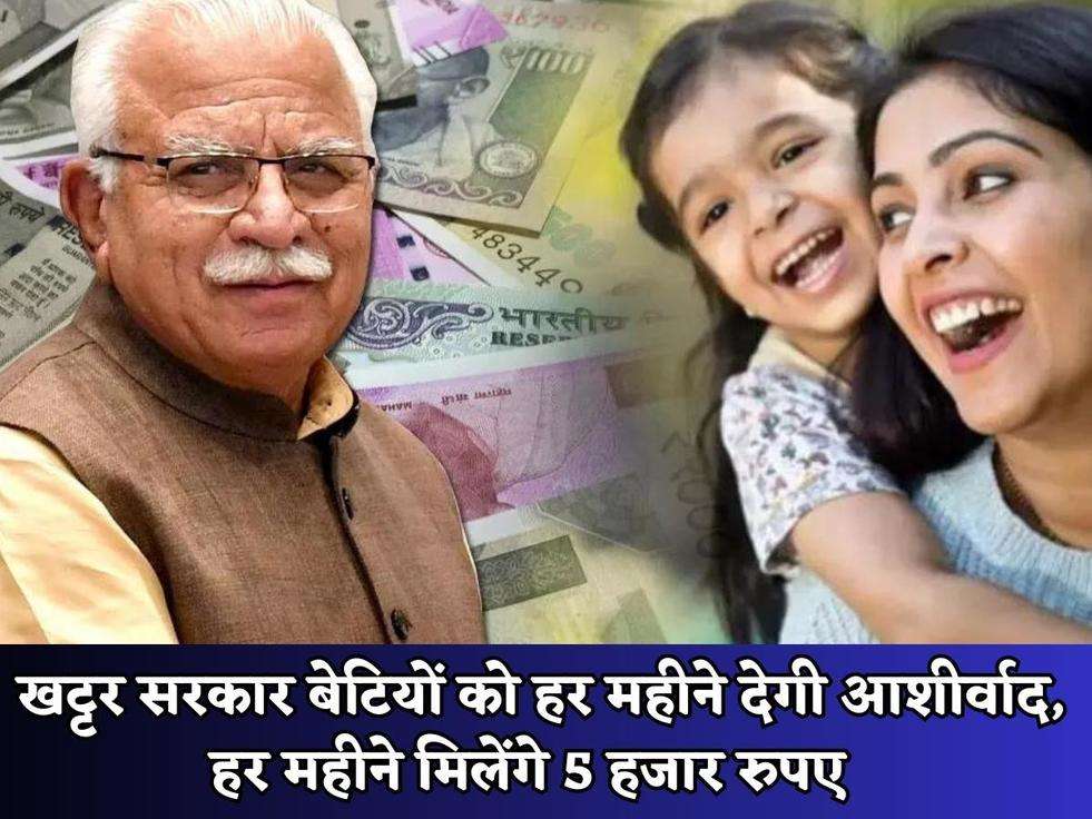 Haryana Govt Scheme : खट्टर सरकार बेटियों को हर महीने देगी आशीर्वाद, हर महीने मिलेंगे 5 हजार रुपए 