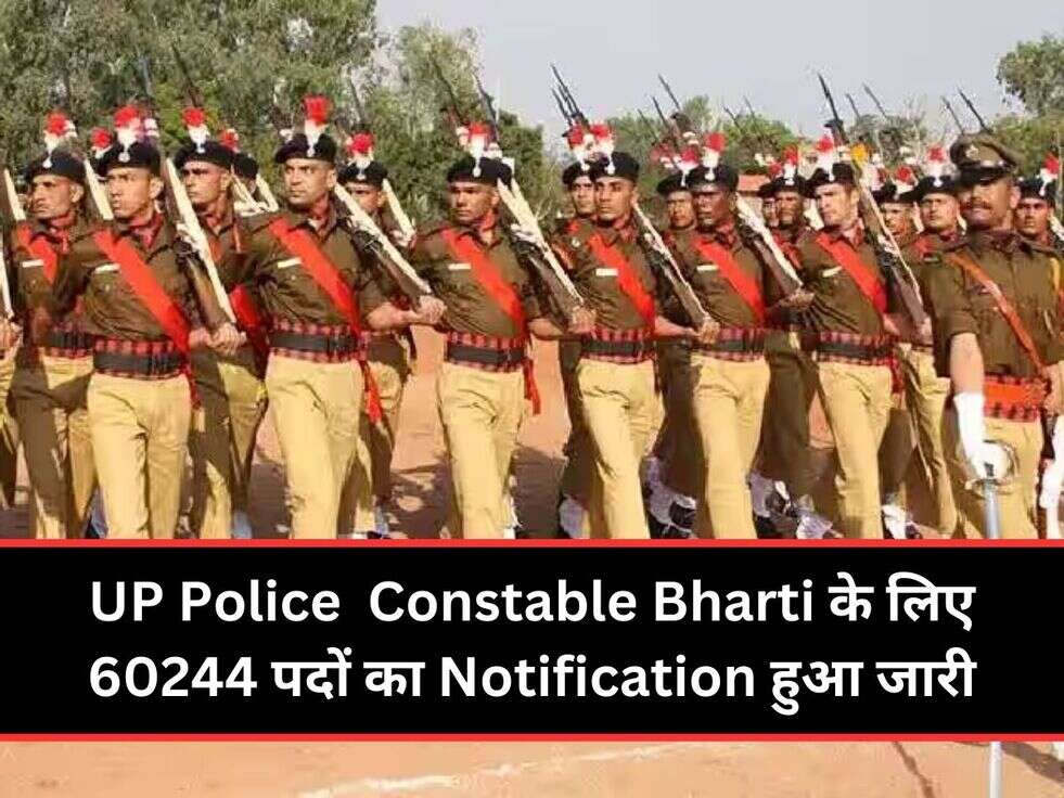 UP Police  Constable Bharti के लिए 60244 पदों का Notification हुआ जारी