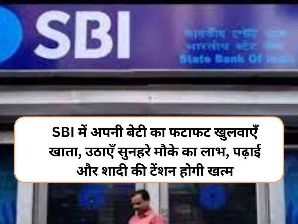 SBI में अपनी बेटी का फटाफट खुलवाएँ खाता, उठाएँ सुनहरे मौके का लाभ, पढ़ाई और शादी की टेंशन होगी खत्म