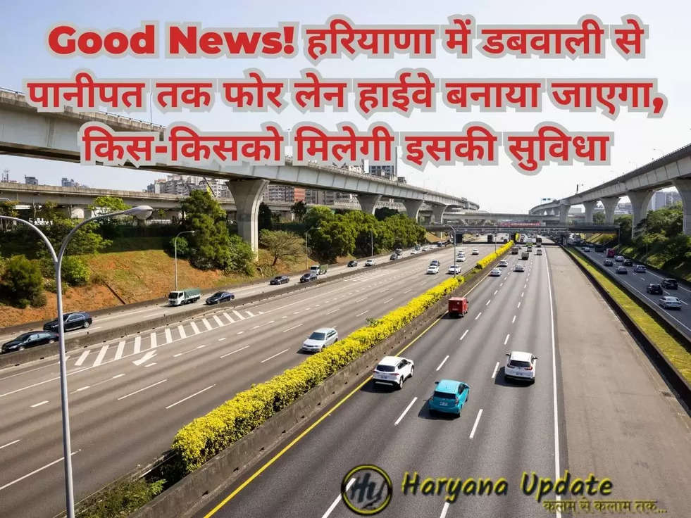 Good News! हरियाणा में डबवाली से पानीपत तक फोर लेन हाईवे बनाया जाएगा, किस-किसको मिलेगी इसकी सुविधा