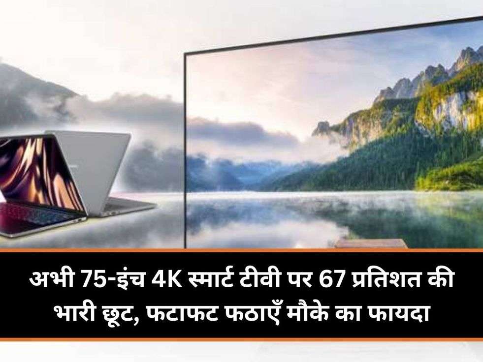 अभी 75-इंच 4K स्मार्ट टीवी पर 67 प्रतिशत की भारी छूट, फटाफट  फठाएँ मौके का फायदा