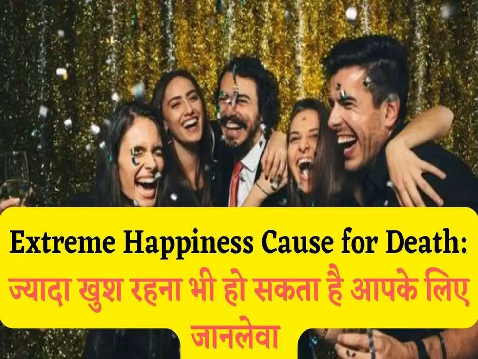 Extreme Happiness Cause for Death: ज्यादा खुश रहना भी हो सकता है आपके लिए जानलेवा 