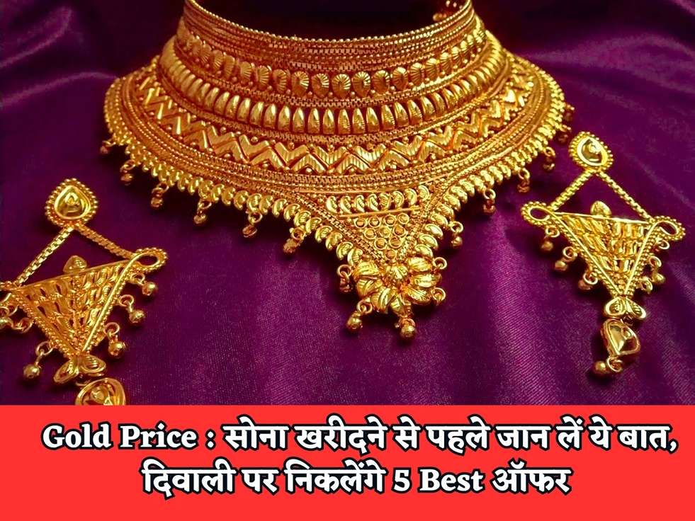 Gold Price : सोना खरीदने से पहले जान लें ये बात, दिवाली पर निकलेंगे 5 Best ऑफर 