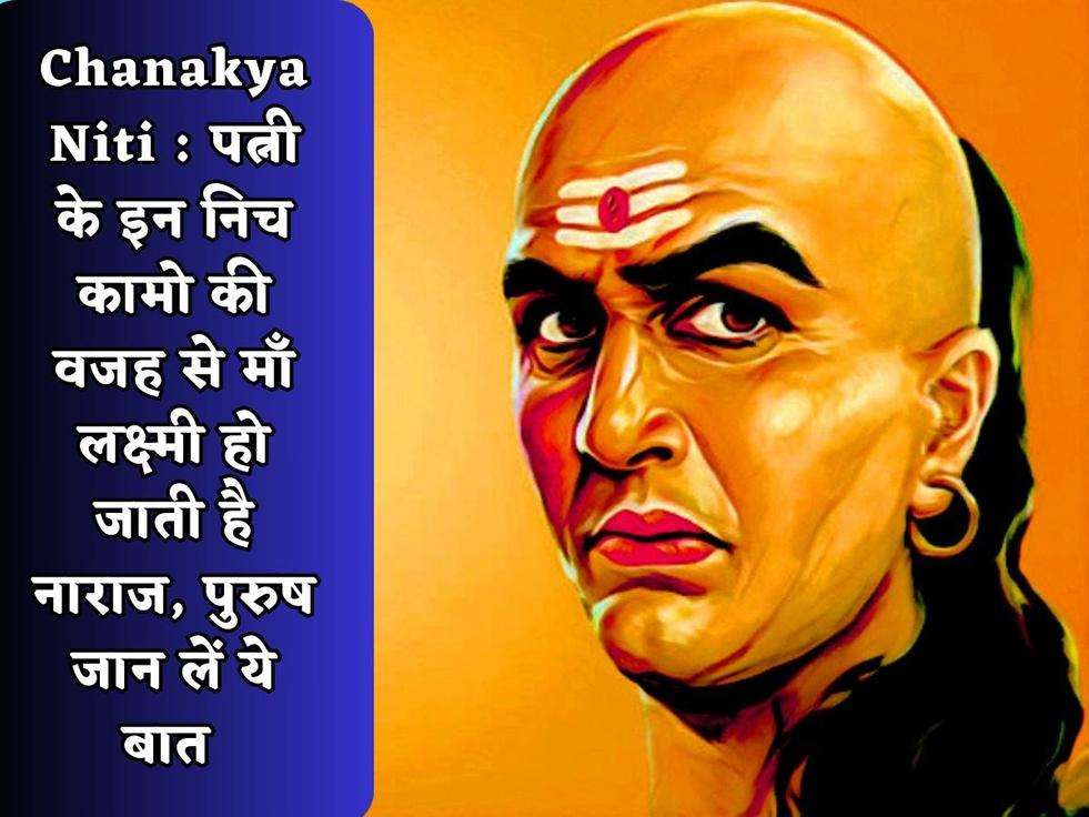 Chanakya Niti : पत्नी के इन निच कामो की वजह से माँ लक्ष्मी हो जाती है नाराज, पुरुष जान लें ये बात 