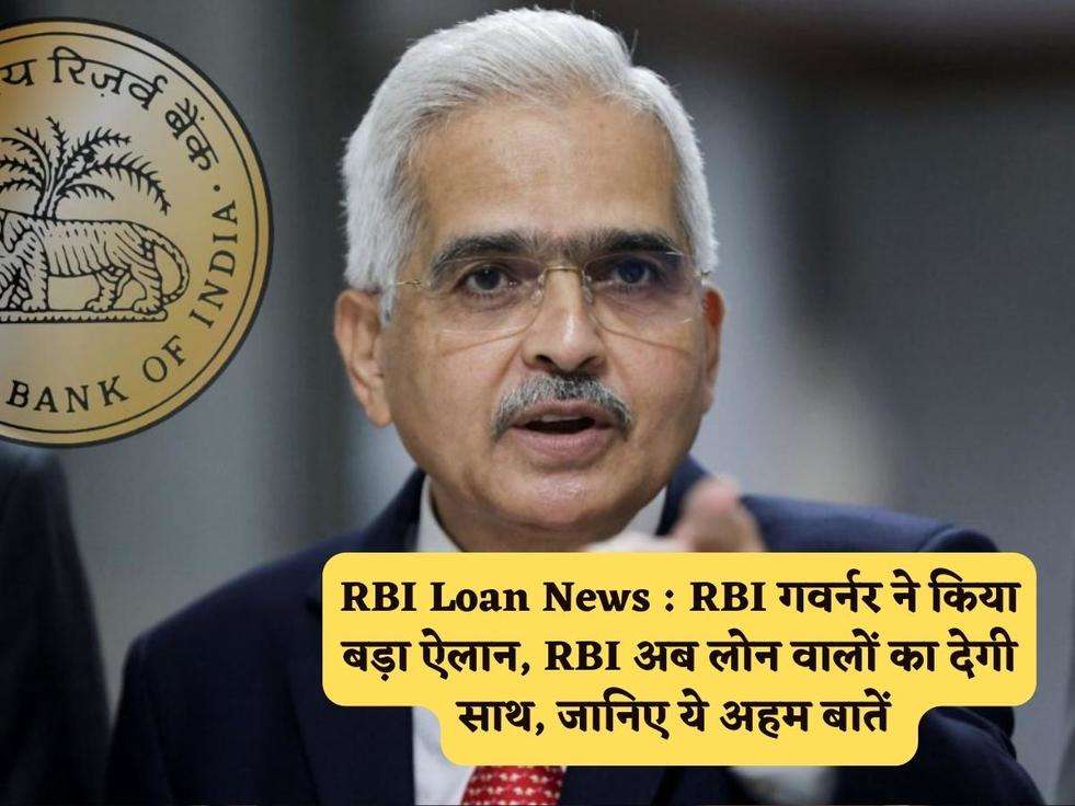 RBI Loan News : RBI गवर्नर ने किया बड़ा ऐलान, RBI अब लोन वालों का देगी साथ, जानिए ये अहम बातें 