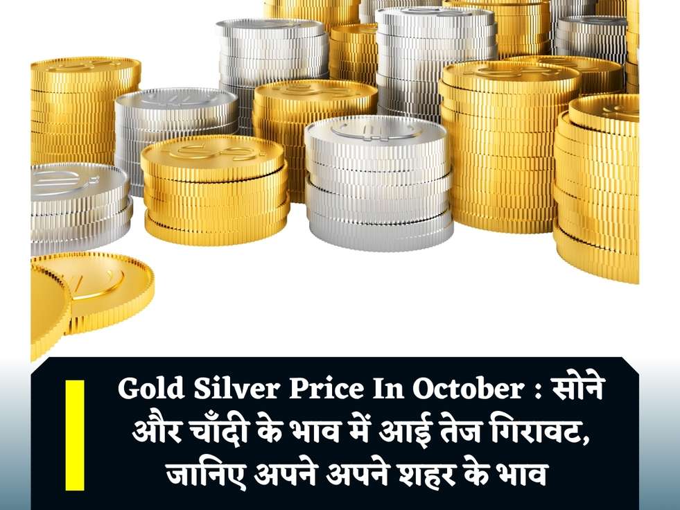 Gold Silver Price In October : सोने और चाँदी के भाव में आई तेज गिरावट, जानिए अपने अपने शहर के भाव 