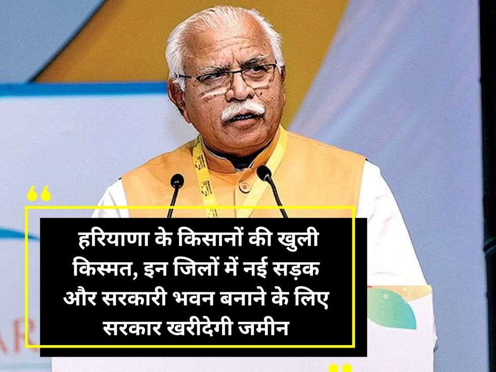  हरियाणा के किसानों की खुली किस्मत, इन जिलों में नई सड़क और सरकारी भवन बनाने के लिए सरकार खरीदेगी जमीन