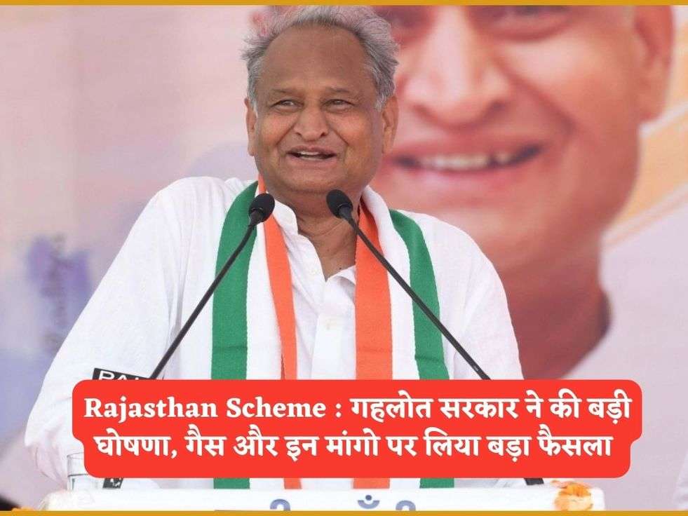 Rajasthan Scheme : गहलोत सरकार ने की बड़ी घोषणा, गैस और इन मांगो पर लिया बड़ा फैसला 