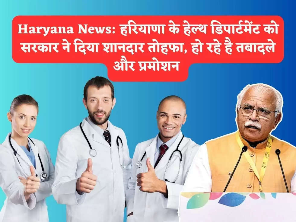 Haryana News: हरियाणा के हेल्थ डिपार्टमेंट को सरकार ने दिया शानदार तोहफा, हो रहे है तबादले और प्रमोशन 