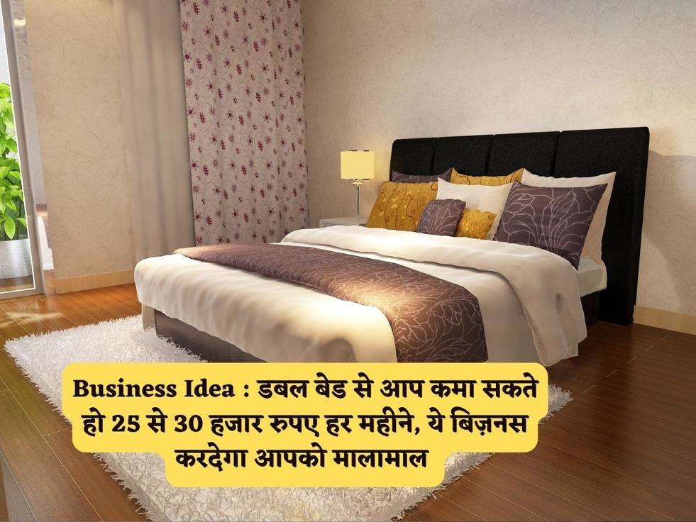 Business Idea : डबल बेड से आप कमा सकते हो 25 से 30 हजार रुपए हर महीने, ये बिज़नस करदेगा आपको मालामाल 