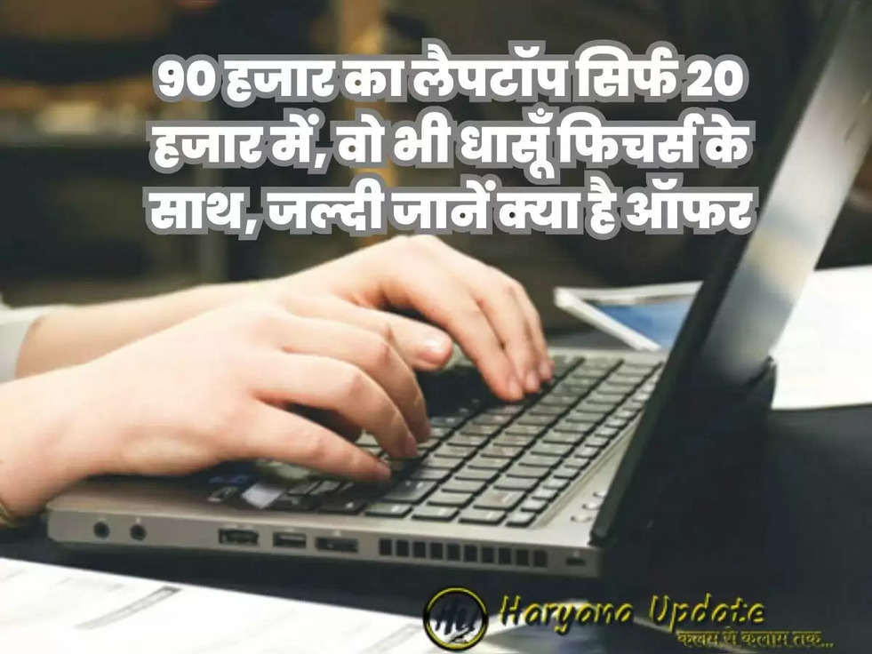 90 हजार का लैपटॉप सिर्फ 20 हजार में, वो भी धासूँ फिचर्स के साथ, जल्दी जानें क्या है ऑफर