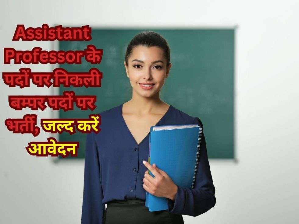 Assistant Professor के पदों पर निकली बम्पर पदों पर भर्ती, जल्द करें आवेदन