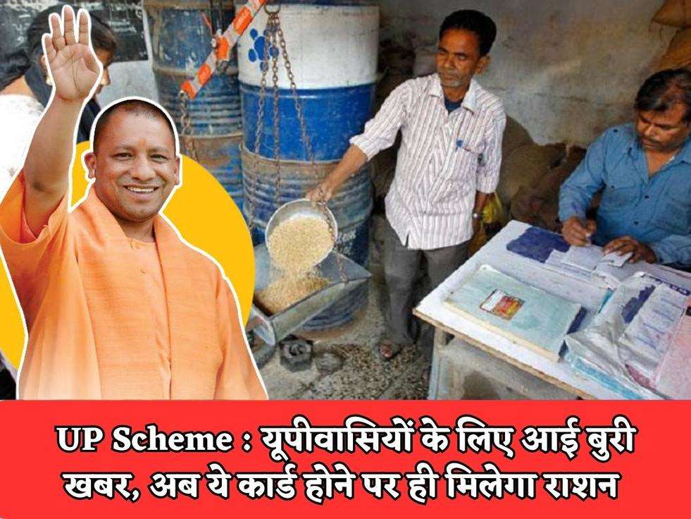 UP Scheme : यूपीवासियों के लिए आई बुरी खबर, अब ये कार्ड होने पर ही मिलेगा राशन 