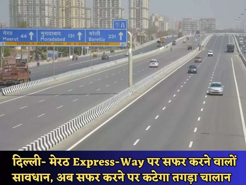 Traffic Rules : दिल्ली- मेरठ Express-Way पर सफर करने वालों सावधान, अब सफर करने पर कटेगा तगड़ा चालान 