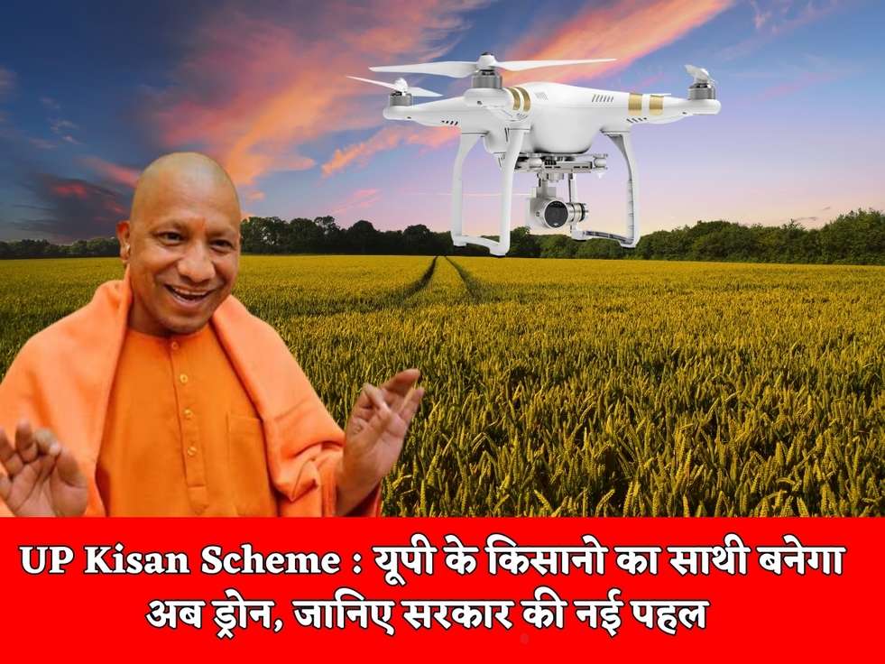 UP Kisan Scheme : यूपी के किसानो का साथी बनेगा अब ड्रोन, जानिए सरकार की नई पहल 