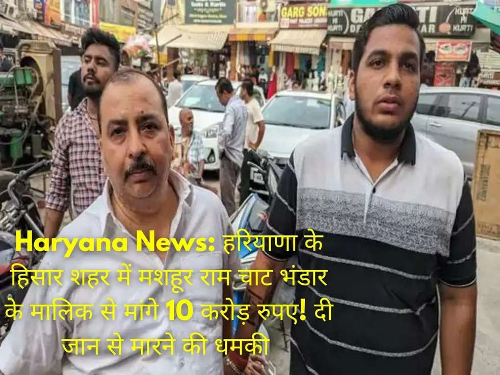 Haryana News: हरियाणा के हिसार शहर में मशहूर राम चाट भंडार के मालिक से मांगे 10 करोड़ रुपए! दी जान से मारने की धमकी 