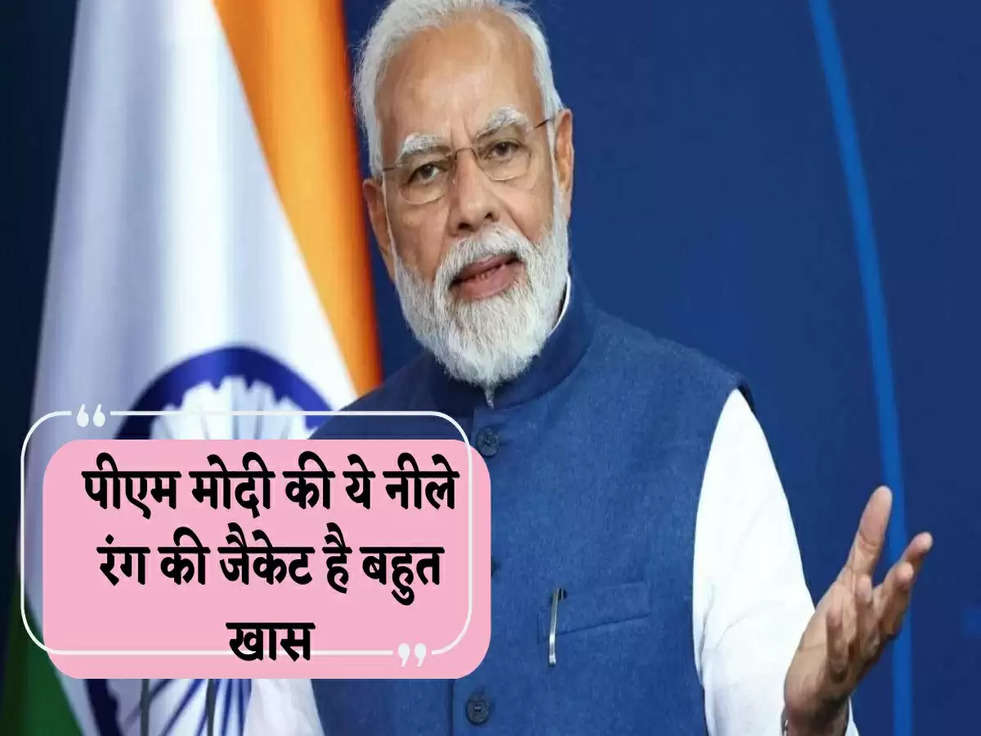 पीएम मोदी की ये नीले रंग की जैकेट है बहुत खास