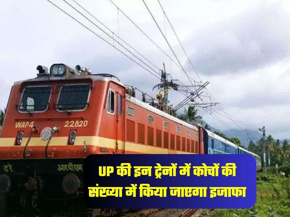 UP की इन ट्रेनों में कोचों की संख्या में किया जाएगा इजाफा