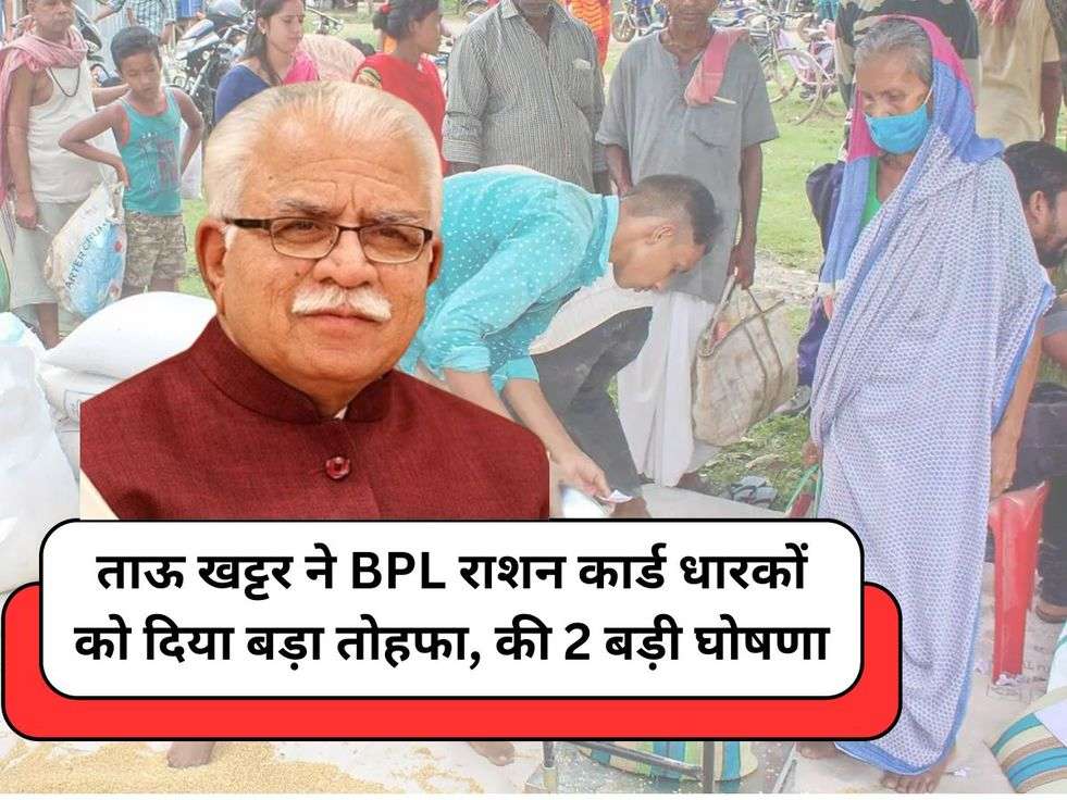 ताऊ खट्टर ने BPL राशन कार्ड धारकों को दिया बड़ा तोहफा, की 2 बड़ी घोषणा