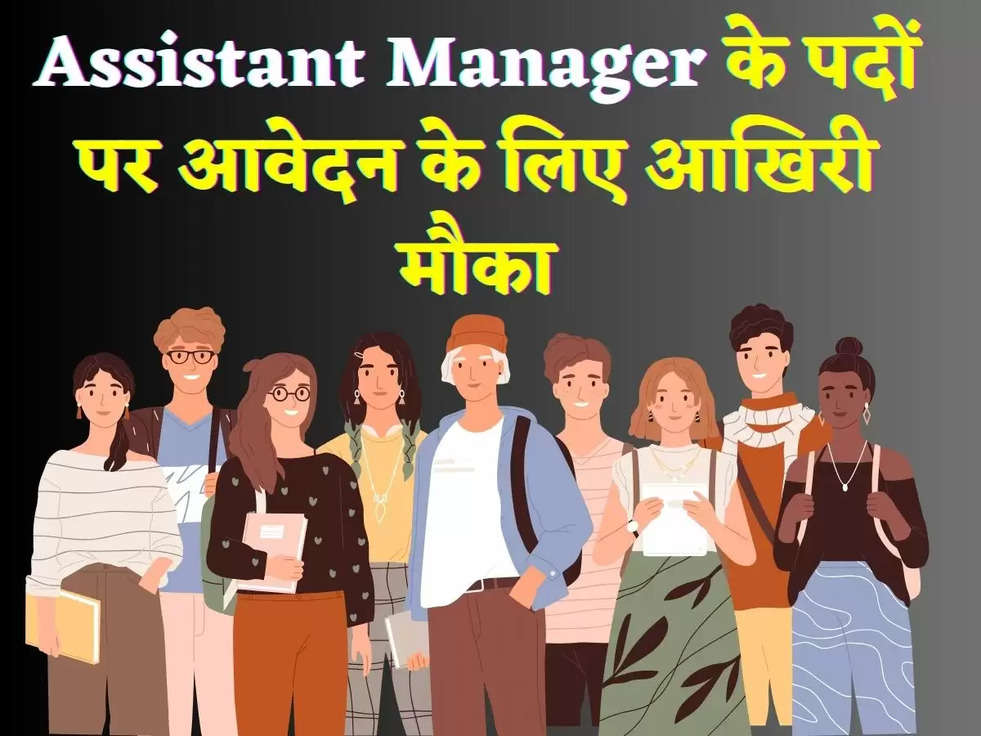 Assistant Manager के पदों पर आवेदन के लिए आखिरी मौका