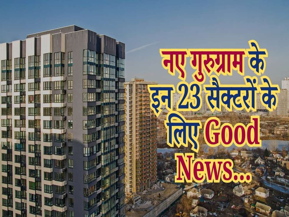 नए गुरुग्राम के इन 23 सैक्टरों के लिए Good News...