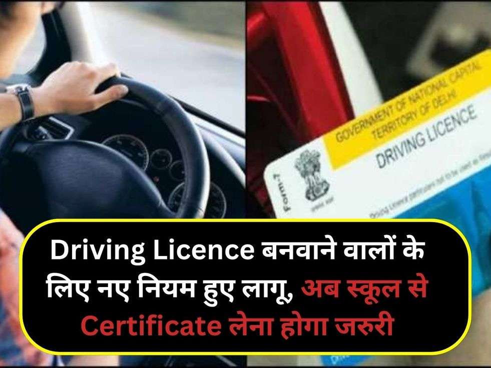 Driving Licence बनवाने वालों के लिए नए नियम हुए लागू, अब स्कूल से Certificate लेना होगा जरुरी