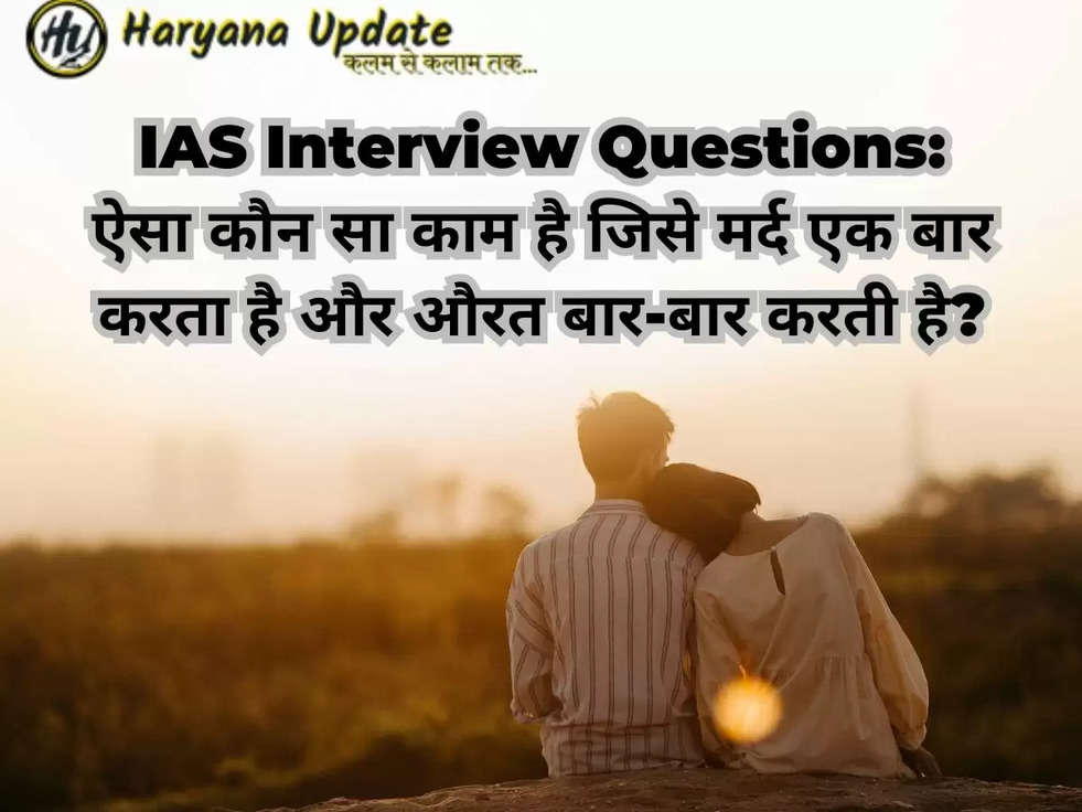 IAS Interview Questions: ऐसा कौन सा काम है जिसे मर्द एक बार करता है और औरत बार-बार करती है?