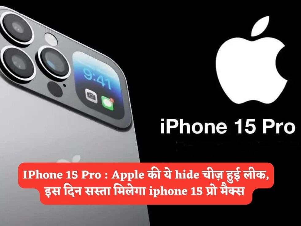 IPhone 15 Pro : Apple की ये hide चीज़ हुई लीक, इस दिन सस्ता मिलेगा iphone 15 प्रो मैक्स 