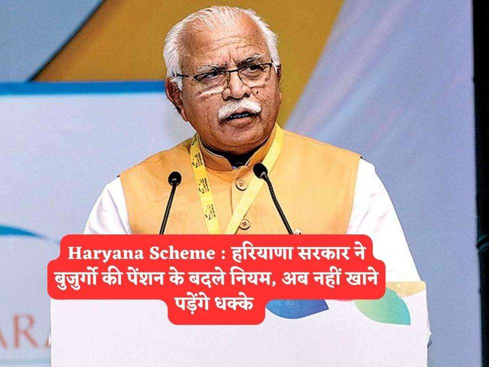 Haryana Scheme : हरियाणा सरकार ने बुजुर्गो की पेंशन के बदले नियम, अब नहीं खाने पड़ेंगे धक्के 