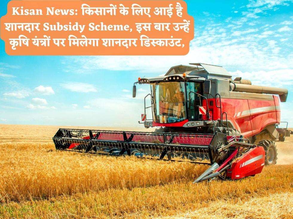 Kisan News: किसानों के लिए आई है शानदार Subsidy Scheme, इस बार उन्हें कृषि यंत्रों पर मिलेगा शानदार डिस्काउंट,