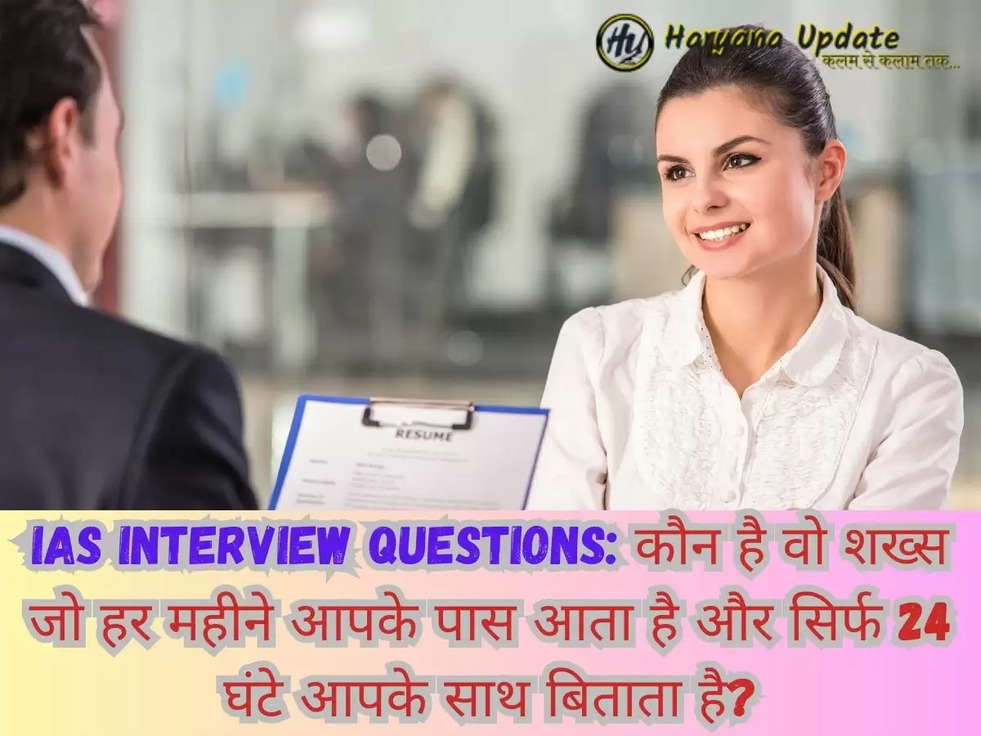 IAS Interview Questions: कौन है वो शख्स जो हर महीने आपके पास आता है और सिर्फ 24 घंटे आपके साथ बिताता है?