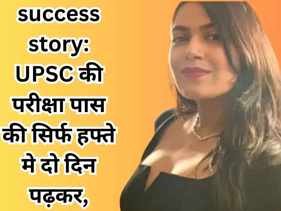 success story: UPSC की परीक्षा पास की सिर्फ हफ्ते मे दो दिन पढ़कर, दिखती है Model