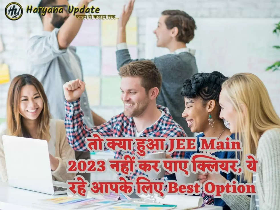 तो क्या हुआ JEE Main 2023 नहीं कर पाए क्लियर, ये रहे आपके लिए Best Option