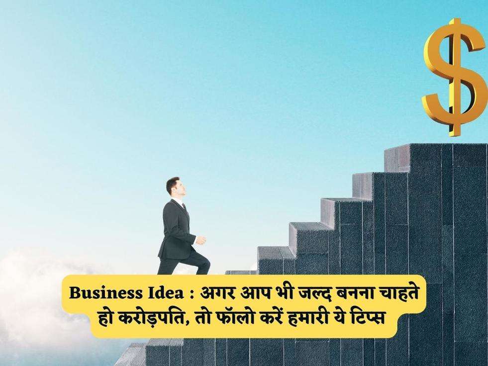 Business Idea : अगर आप भी जल्द बनना चाहते हो करोड़पति, तो फॉलो करें हमारी ये टिप्स 