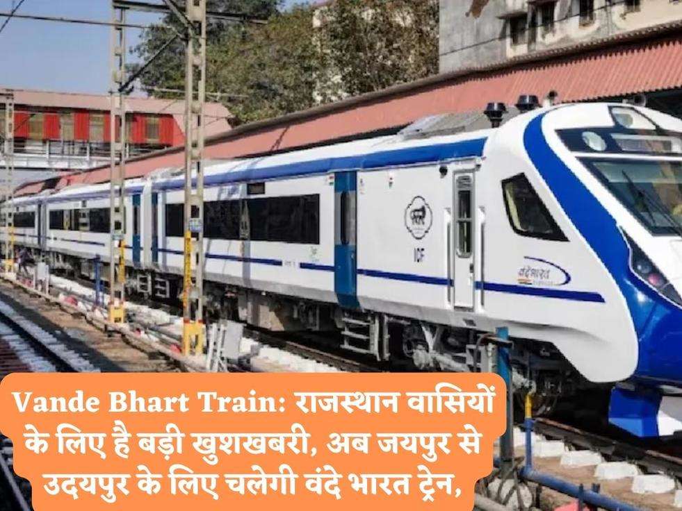 Vande Bhart Train: राजस्थान वासियों के लिए है बड़ी खुशखबरी, अब जयपुर से उदयपुर के लिए चलेगी वंदे भारत ट्रेन,