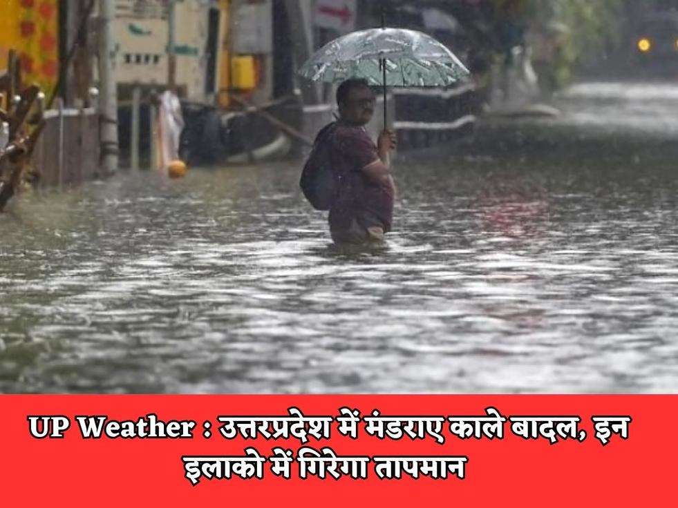 UP Weather : उत्तरप्रदेश में मंडराए काले बादल, इन इलाको में गिरेगा तापमान 