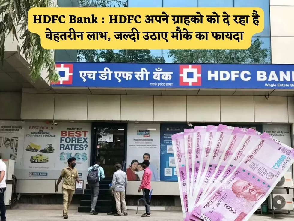 HDFC Bank : HDFC अपने ग्राहको को दे रहा है बेहतरीन लाभ, जल्दी उठाए मौके का फायदा 