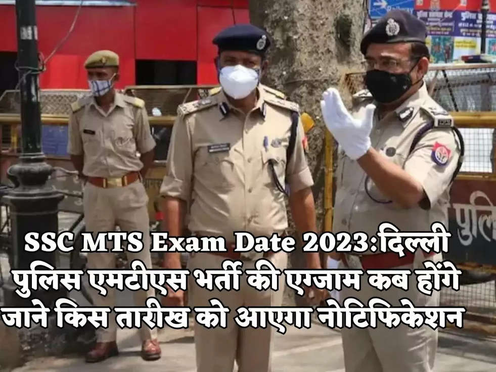 SSC MTS Exam Date 2023:दिल्ली पुलिस एमटीएस भर्ती की एग्जाम कब होंगे जाने किस तारीख को आएगा नोटिफिकेशन 