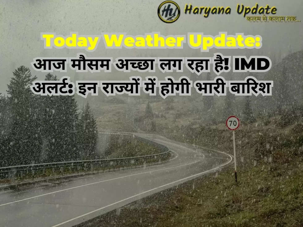 Today Weather Update: आज मौसम अच्छा लग रहा है! IMD अलर्ट: इन राज्यों में होगी भारी बारिश