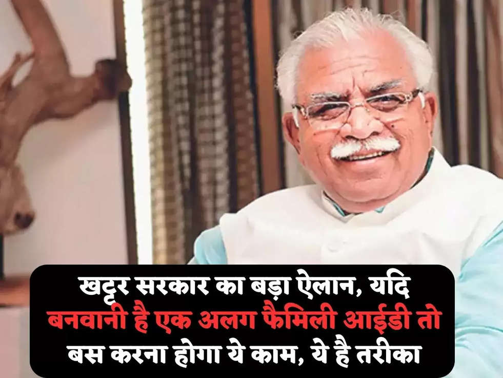 खट्टर सरकार का बड़ा ऐलान, यदि बनवानी है एक अलग फैमिली आईडी तो बस करना होगा ये काम, ये है तरीका