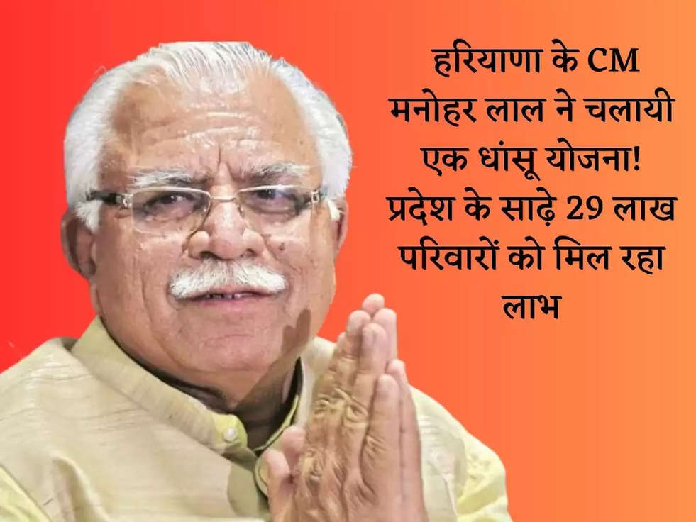  हरियाणा के CM मनोहर लाल ने चलायी एक धांसू योजना! प्रदेश के साढ़े 29 लाख परिवारों को मिल रहा लाभ