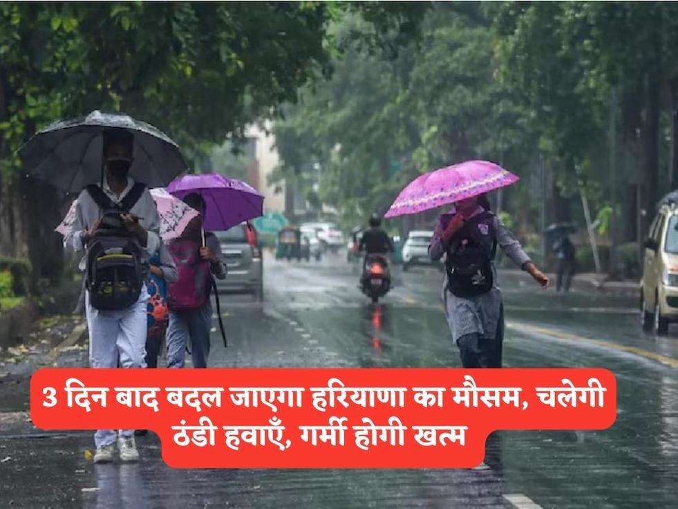 Haryana Weather : 3 दिन बाद बदल जाएगा हरियाणा का मौसम, चलेगी ठंडी हवाएँ, गर्मी होगी खत्म 