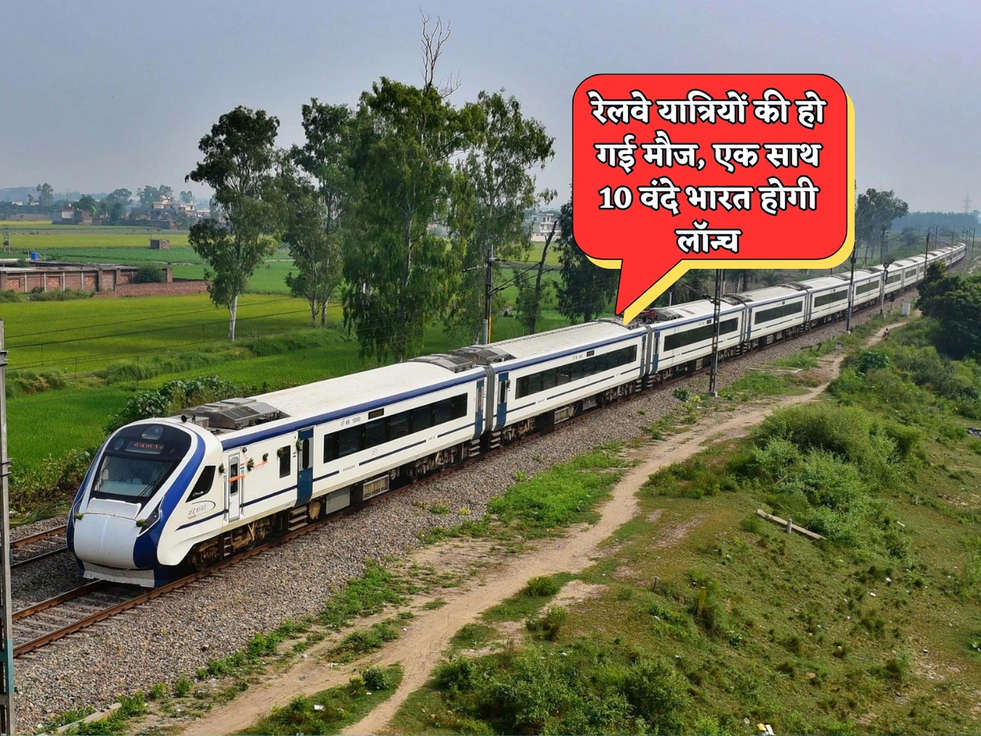 Vande Bharat Express : रेलवे यात्रियों की हो गई मौज, एक साथ 10 वंदे भारत होगी लॉन्च 